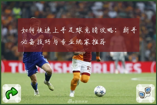 如何快速上手足球竞猜攻略：新手必备技巧与专业玩家推荐