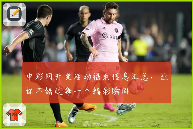 中彩网开奖活动福利信息汇总，让你不错过每一个精彩瞬间