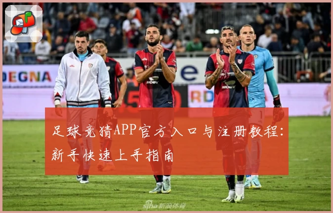 足球竞猜APP官方入口与注册教程：新手快速上手指南