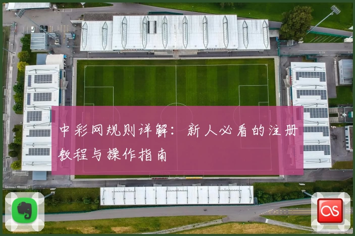 中彩网规则详解:新人必看的注册教程与操作指南