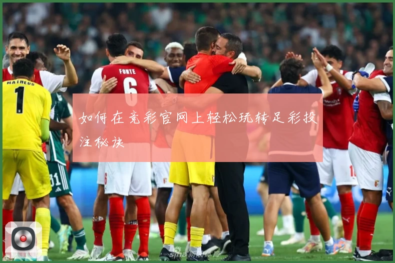 如何在竞彩官网上轻松玩转足彩投注秘诀