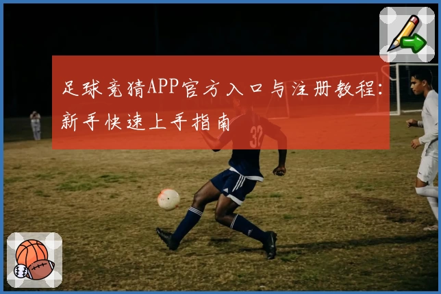 足球竞猜APP官方入口与注册教程：新手快速上手指南